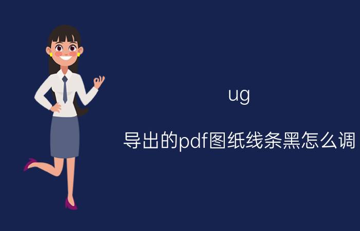 ug 导出的pdf图纸线条黑怎么调